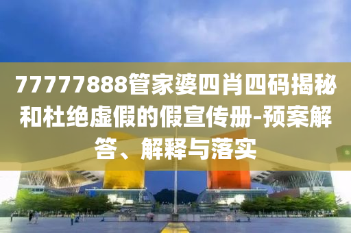 77777888管家婆四肖四码揭秘和杜绝虚假的假宣传册-预案解答、解释与落实山东水清源环保科技有限公司