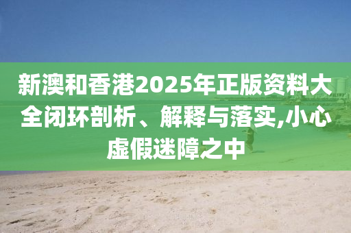 新澳和香港2025年正版资料大全闭环剖析、解释与落实,小心虚假迷障之中山东水清源环保科技有限公司