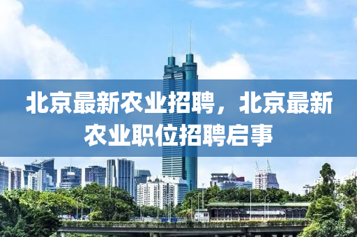北京最新农业招聘，北京最新农业职位招聘启事山东水清源环保科技有限公司