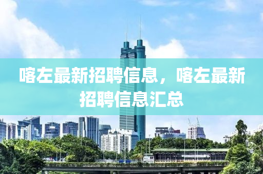 喀左最新招聘信息，喀左最新招聘信息汇总山东水清源环保科技有限公司