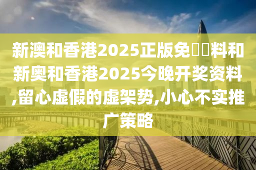 新澳和香港2025正版免費資料和新奥和香港2025今晚开奖资料,留心虚假的虚山东水清源环保科技有限公司架势,小心不实推广策略