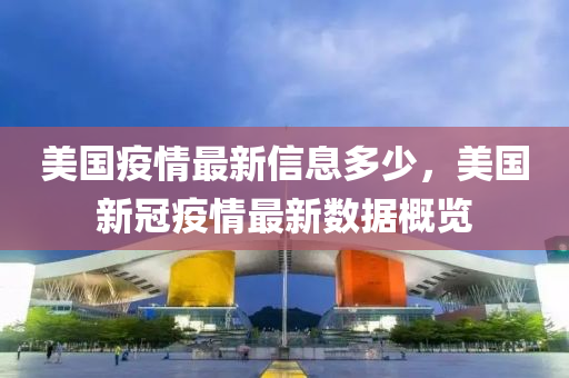 美国疫情最新信息多少，美国新冠疫情最新数据概览山东水清源环保科技有限公司