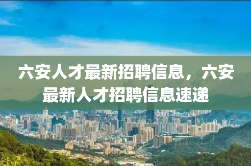 六安人才最新招聘信息，六安最新人才招聘信息速递山东水清源环保科技有限公司