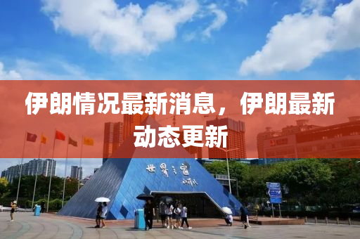 伊朗情况最新消息，伊朗最新动态更新山东水清源环保科技有限公司
