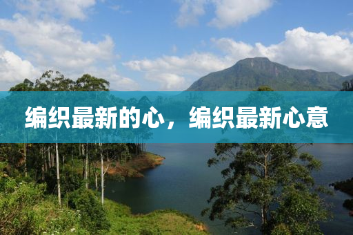 编织最新的心，编织最新心意山东水清源环保科技有限公司