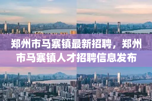 郑州市马寨镇最山东水清源环保科技有限公司新招聘，郑州市马寨镇人才招聘信息发布