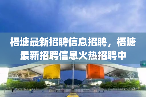 梧塘最新招聘信息招聘，梧塘最新招聘信息火热招聘中山东水清源环保科技有限公司