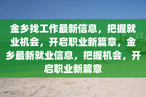 金乡找工作最新信息，把握就业机会，开启职业新篇章，金乡最新就业信息，把握机会，开启职业新篇章山东水清源环保科技有限公司