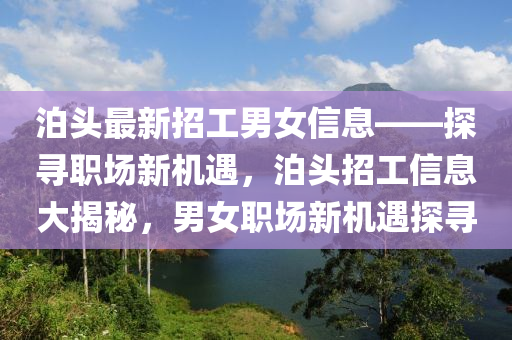泊头最新招工男女信息——探寻职场新机遇，泊头招工信息大揭秘，男女职场新机遇探寻山东水清源环保科技有限公司