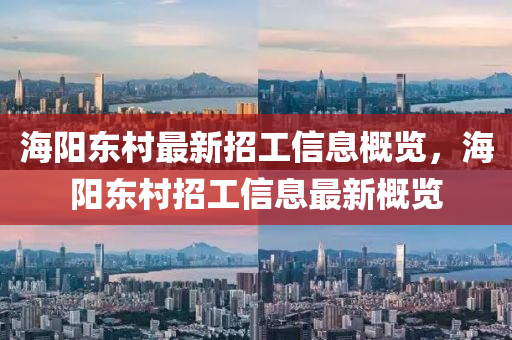 海阳东村最新招工信息概览，海阳东村招工信息最新概览山东水清源环保科技有限公司