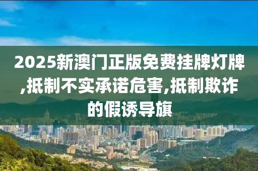 2025新澳门山东水清源环保科技有限公司正版免费挂牌灯牌,抵制不实承诺危害,抵制欺诈的假诱导旗