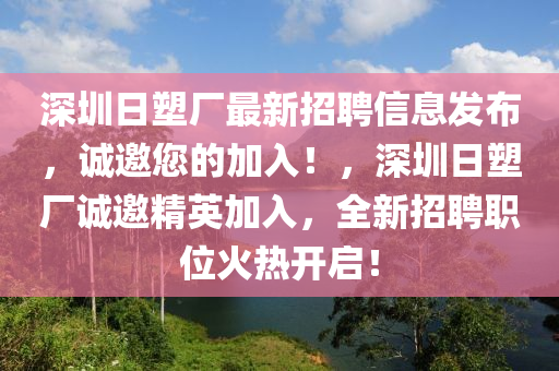 深圳日塑厂最新招聘信息发布，诚邀您的加入！，深圳日塑厂诚邀精英加入，全新招聘职位火热开启！山东水清源环保科技有限公司