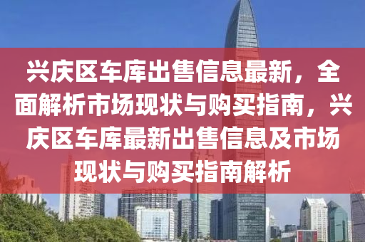 兴庆区车库出售信息最新，全面解析市场现状与购买指南，兴庆区车库最新出售信息及市场现状与购买指南解析山东水清源环保科技有限公司