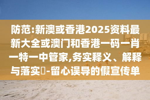 防范:新澳或香港2025资料最新大全或澳门和香港一码一肖一特一中管家,务实释义、解释与落实​-留心误导的假宣传单山东水清源环保科技有限公司