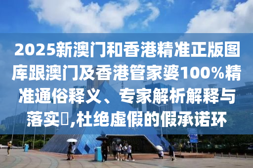 2025新澳门和香港精准正版图库跟澳门及香港管家婆100%精准通俗释义、专家解析解释与落实​,山东水清源环保科技有限公司杜绝虚假的假承诺环