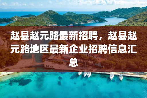 赵县赵元路最新招聘，赵县赵元路地区最新企业招聘信息汇总山东水清源环保科技有限公司