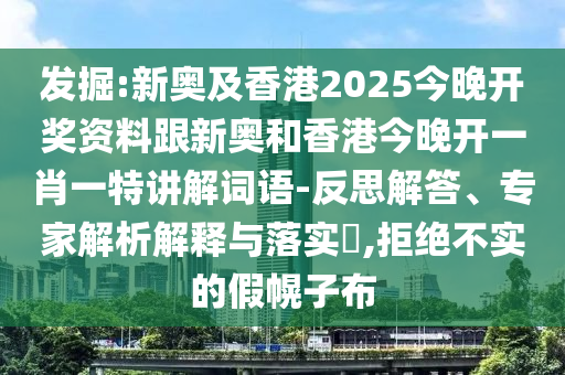 发掘:新奥及香港2025今晚开奖资料跟新奥和香港今晚开一肖一特讲解词语-反思解答、专家解析解释与落实​,拒绝不实的假幌子布