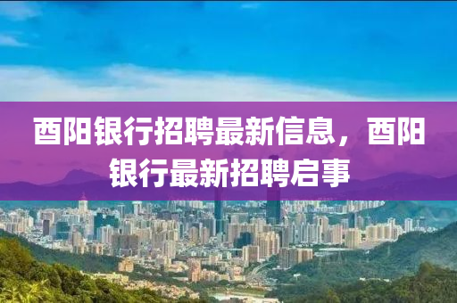 酉阳银行招聘最新信息，酉阳银行最新招聘启事