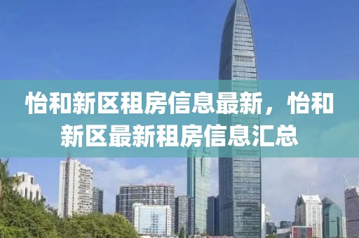 怡和新区租房信息最新，怡和新区最新租房信息汇总