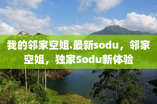 我的邻家空姐.最新sodu，邻家空姐，独家Sodu新体验