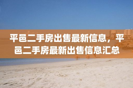 平邑二手房出售最新信息，平邑二手房最新出售信息汇总