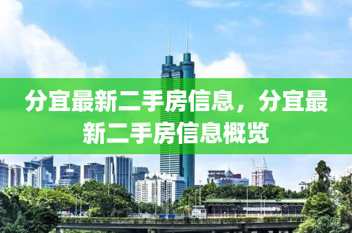 分宜最新二手房信息，分宜最新二手房信息概览