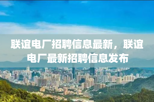 联谊电厂招聘信息最新，联谊电厂最新招聘信息发布