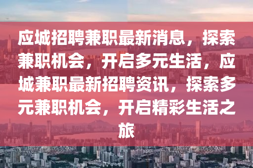 应城招聘兼职最新消息，探索兼职机会，开启多元生活，应城兼职最新招聘资讯，探索多元兼职机会，开启精彩生活之旅