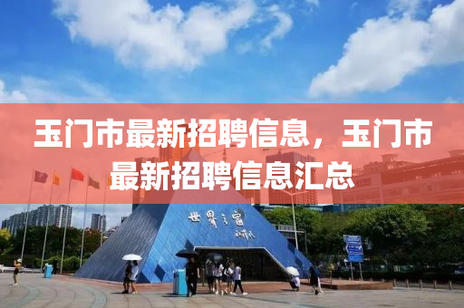 玉门市最新招聘信息，玉门市最新招聘信息汇总