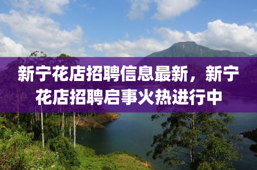 新宁花店招聘信息最新，新宁花店招聘启事火热进行中