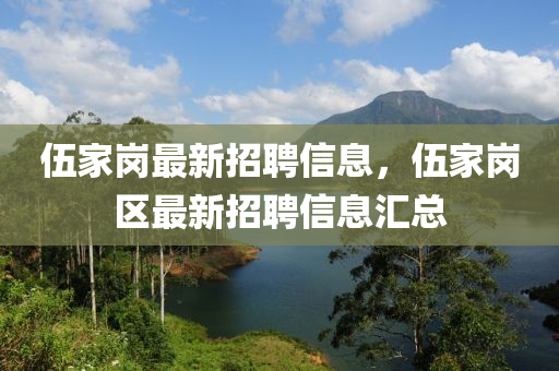 伍家岗最新招聘信息，伍家岗区最新招聘信息汇总
