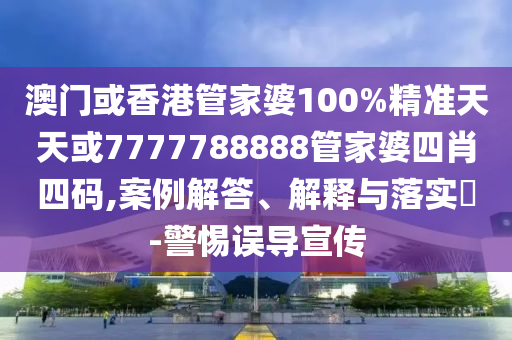澳门或香港管家婆100%精准天天或7777788888管家婆四肖四码,案例解答、解释与落实​-警惕误导宣传