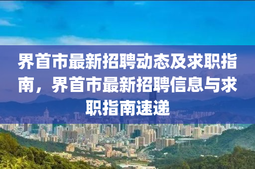 界首市最新招聘动态及求职指南，界首市最新招聘信息与求职指南速递