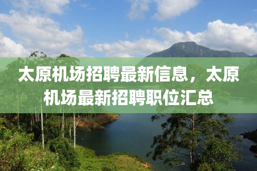 太原机场招聘最新信息，太原机场最新招聘职位汇总