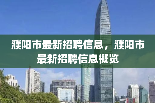 濮阳市最新招聘信息，濮阳市最新招聘信息概览