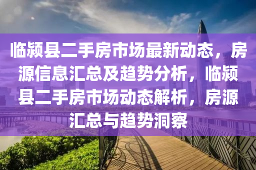 临颍县二手房市场最新动态，房源信息汇总及趋势分析，临颍县二手房市场动态解析，房源汇总与趋势洞察