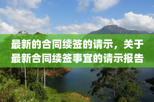 最新的合同续签的请示，关于最新合同续签事宜的请示报告