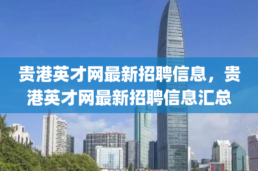 贵港英才网最新招聘信息，贵港英才网最新招聘信息汇总