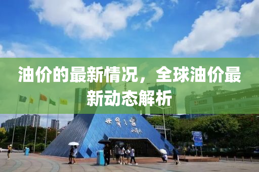 油价的最新情况，全球油价最新动态解析