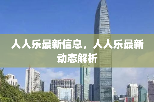 人人乐最新信息，人人乐最新动态解析