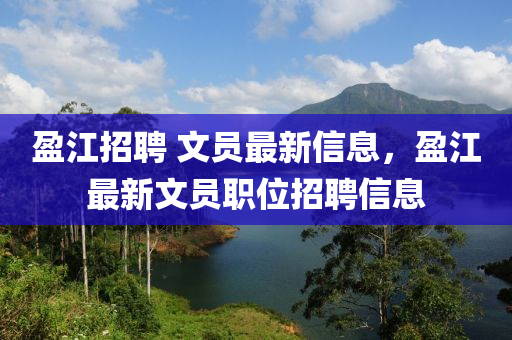 盈江招聘 文员最新信息，盈江最新文员职位招聘信息