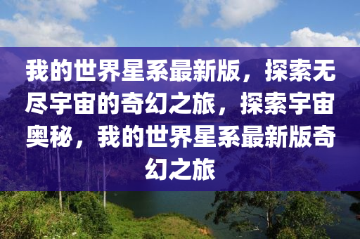 我的世界星系最新版，探索无尽宇宙的奇幻之旅，探索宇宙奥秘，我的世界星系最新版奇幻之旅