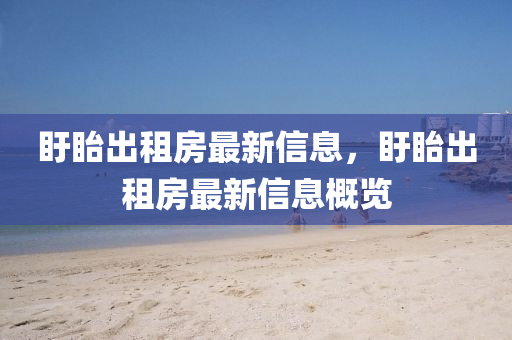 盱眙出租房最新信息，盱眙出租房最新信息概览