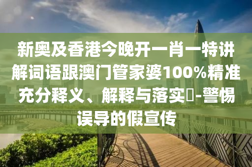 新奥及香港今晚开一肖一特讲解词语跟澳门管家婆100%精准充分释义、解释与落实​-警惕误导的假宣传
