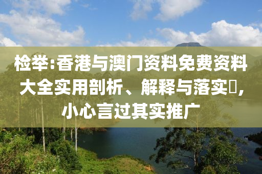检举:香港与澳门资料免费资料大全实用剖析、解释与落实​,小心言过其实推广