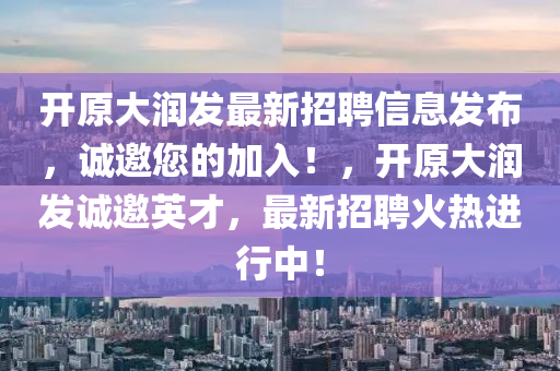 开原大润发最新招聘信息发布，诚邀您的加入！，开原大润发诚邀英才，最新招聘火热进行中！
