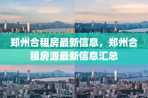 郑州合租房最新信息，郑州合租房源最新信息汇总