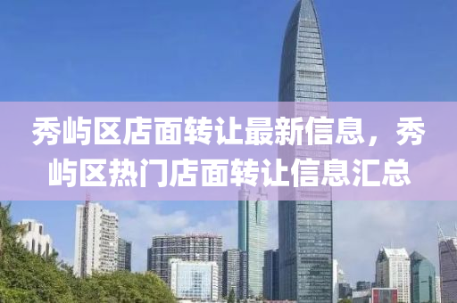 秀屿区店面转让最新信息，秀屿区热门店面转让信息汇总