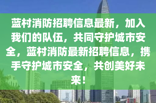 蓝村消防招聘信息最新，加入我们的队伍，共同守护城市安全，蓝村消防最新招聘信息，携手守护城市安全，共创美好未来！