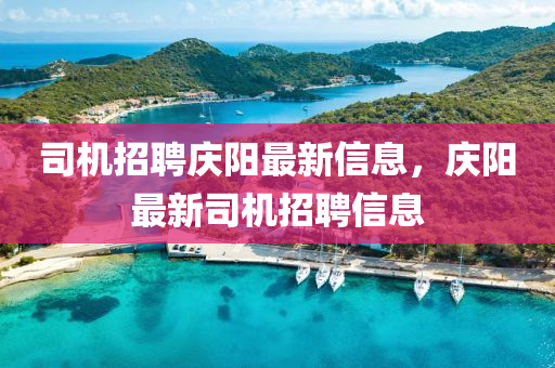 司机招聘庆阳最新信息，庆阳最新司机招聘信息